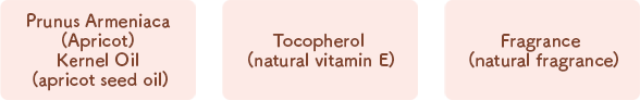 Prunus Armeniaca (Apricot) Kernel Oil (apricot seed oil) Tocopherol (natural vitamin E)Fragrance (natural fragrance) （Natural fragrancePlant-Based）